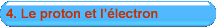 4. Le proton et l��lectron